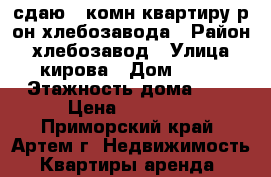 сдаю 2-комн квартиру р-он хлебозавода › Район ­ хлебозавод › Улица ­ кирова › Дом ­ 78 › Этажность дома ­ 5 › Цена ­ 18 000 - Приморский край, Артем г. Недвижимость » Квартиры аренда   